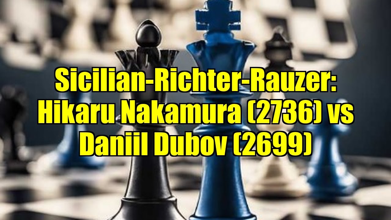 Sicilian-Richter-Rauzer: Hikaru Nakamura (2736) vs Daniil Dubov (2699)