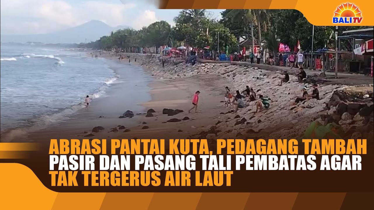 ABRASI PANTAI KUTA, PEDAGANG TAMBAH PASIR DAN PASANG TALI PEMBATAS AGAR TAK TERGERUS AIR LAUT