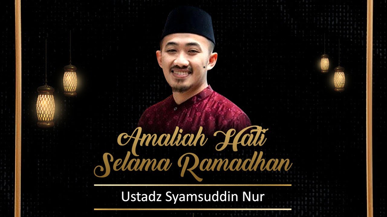 Amaliah Hati Selama Ramadhan | Ustadz Syamsuddin Nur ( Ustadz Syam )