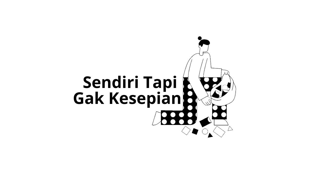 Gimana Rasanya Bahagia Tanpa Harus Ditemani Siapapun