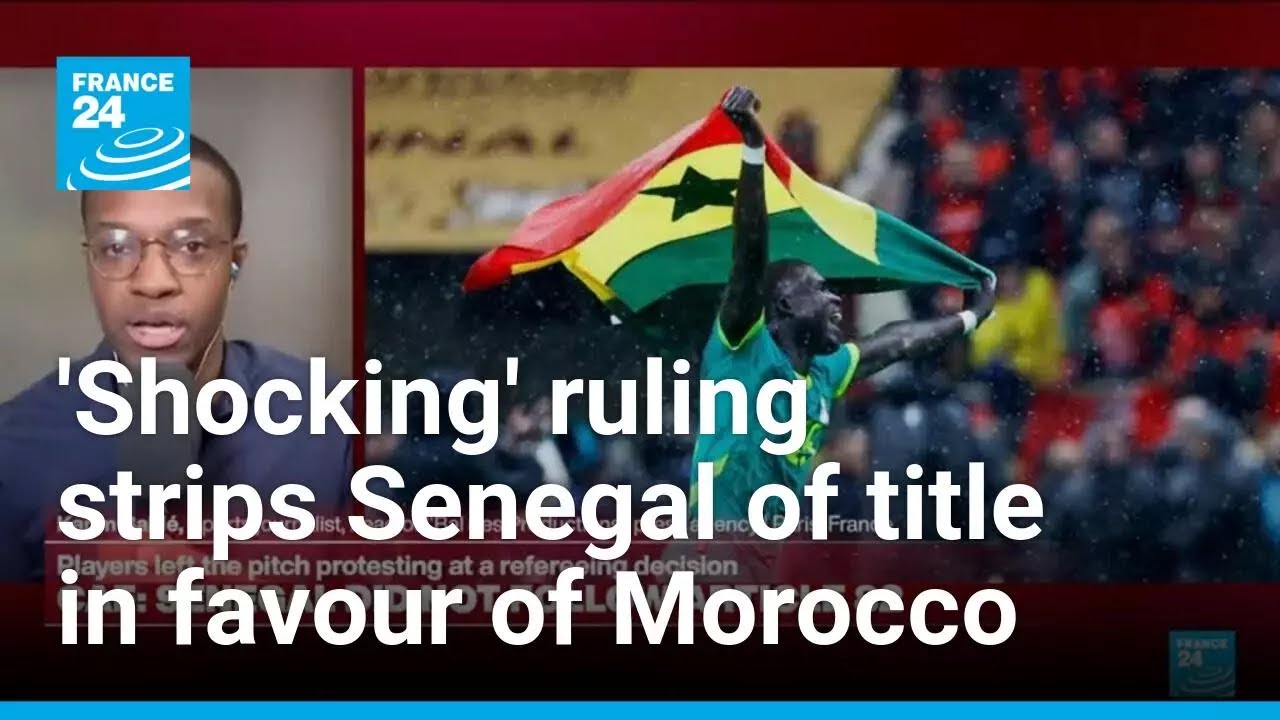 'Shocking' ruling strips Senegal of AFCON title, declares Morocco winner &bull; FRANCE 24 English