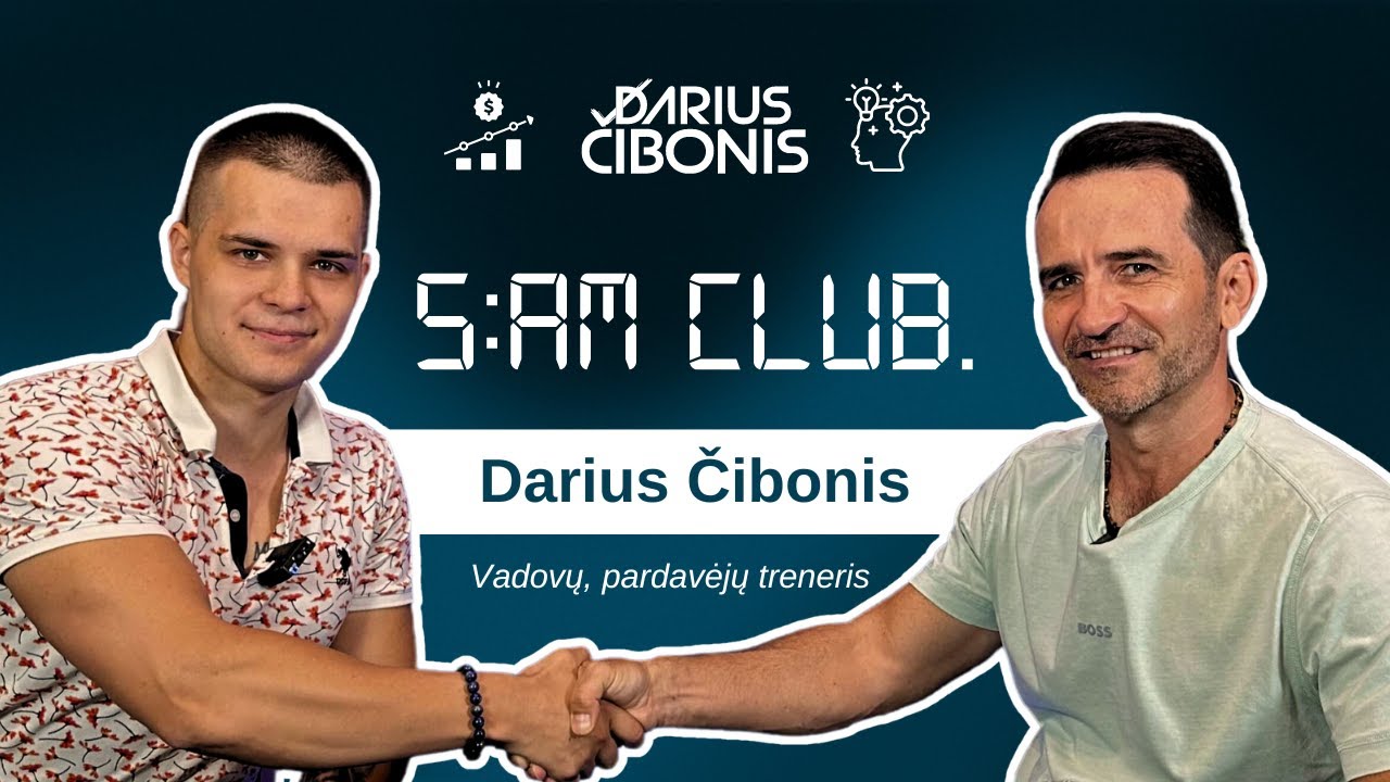 5 AM Club X Darius Čibonis -  Kaip parduoti, kaip sudominti ir įtikinti klientą? 29 metų patirtis!