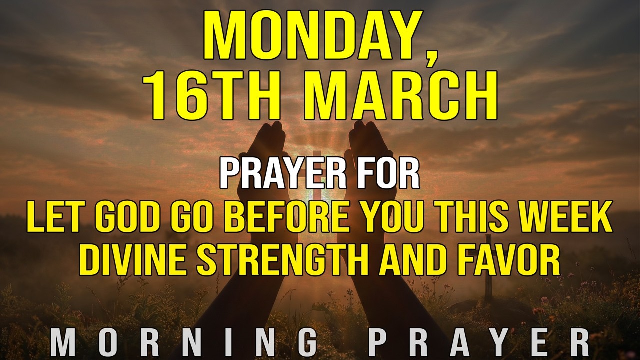 MONDAY, MARCH 16TH | Prayer to Let God Go Before You This Week | Divine Strength and Favor
