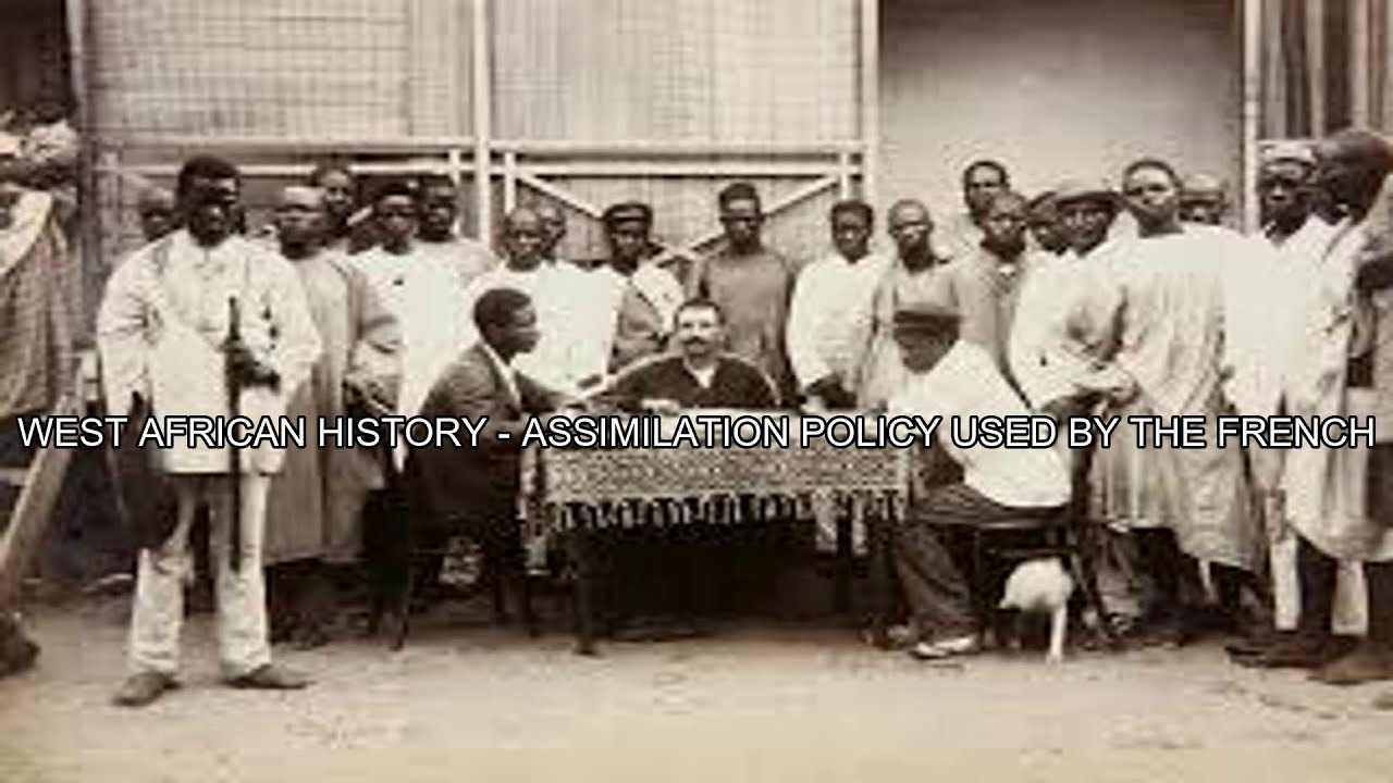 WEST AFRICAN HISTORY - ASSIMILATION POLICY USED BY THE FRENCH