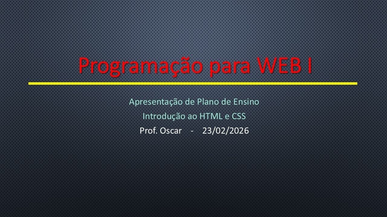 Aula 01 - Plano de ensino e introdução ao HTML e CSS - Programação para WEB I - 23/02/2026