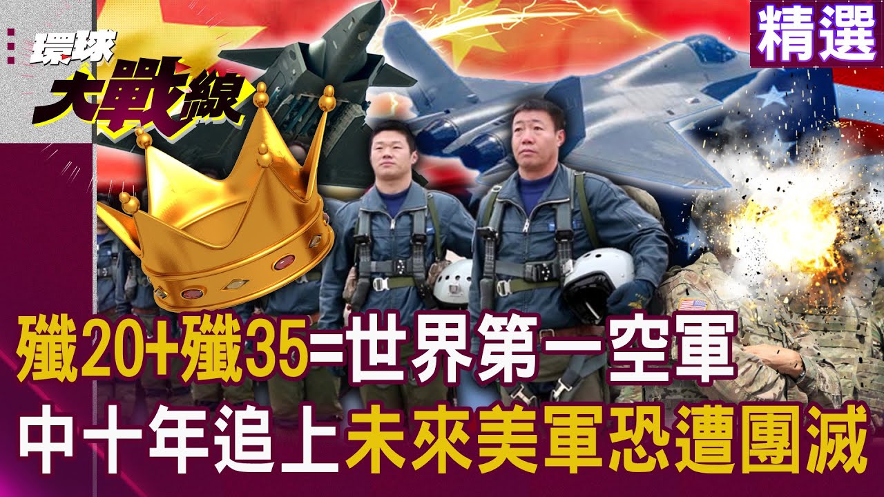 【精選】殲-20+殲-35=世界第一空軍！蔡正元直言「中國只花十年就追上美」｜再給一個十年 美軍會不會遭解放軍滅團？｜#環球大戰線 @寰宇新聞 頻道​