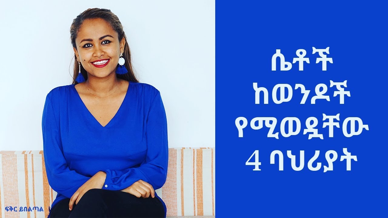 ሴቶች ከወንዶች የሚወዷቸው 4 ባህሪያት/Addis Insight