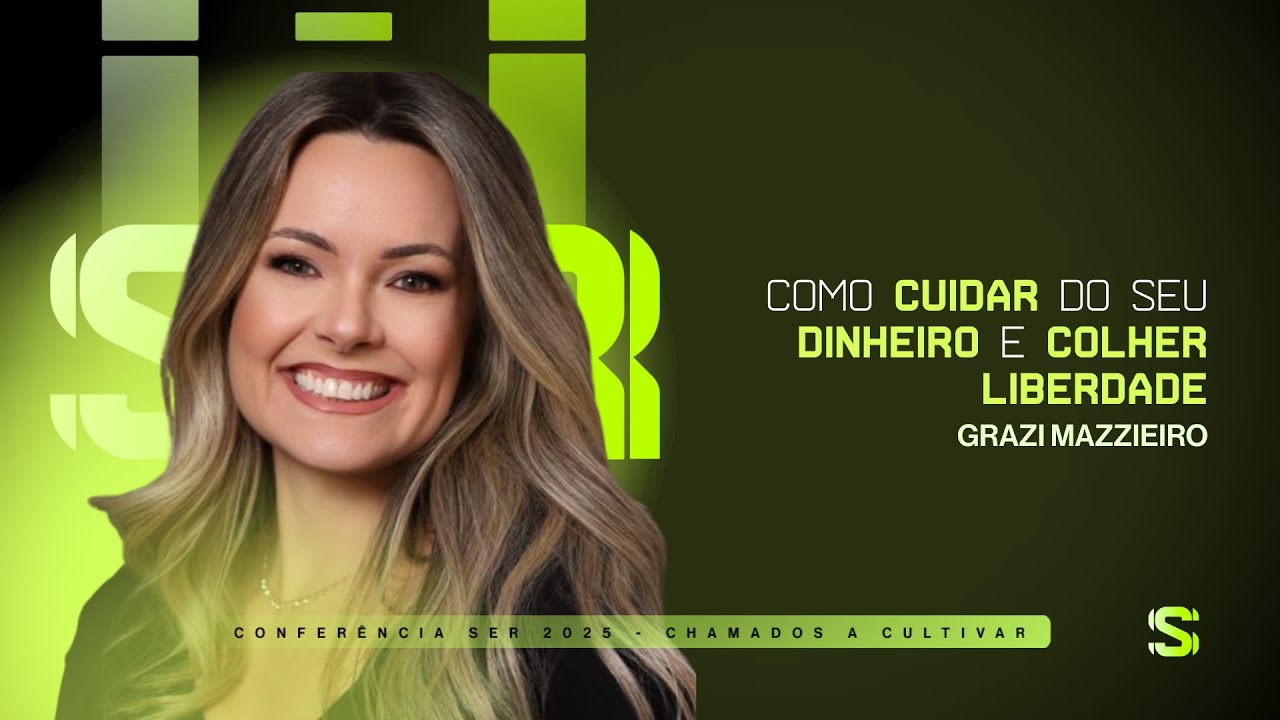 Como Cuidar do Seu Dinheiro e Colher Liberdade | Grazi Mazzieiro | Conferência SER 2025