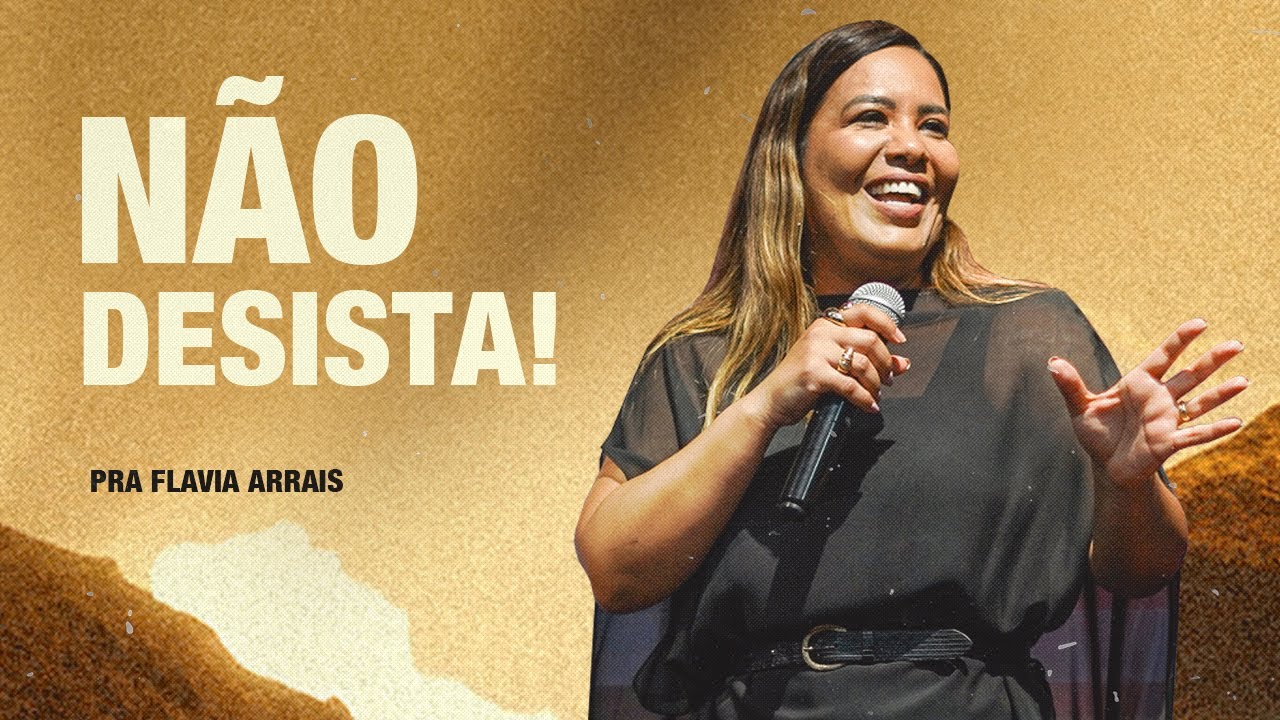 Não desista! | Pastora Flavia Arrais