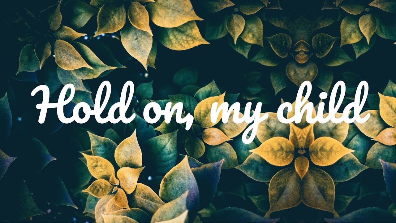 HOLD ON, MY CHILD || LYRICS