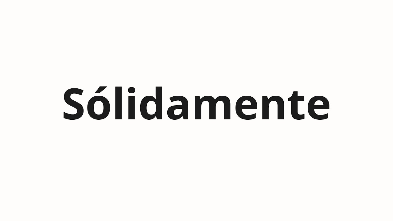 How to pronounce S&oacute;lidamente