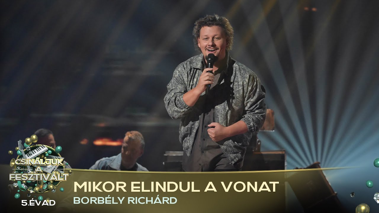 Mikor elindul a vonat (BORBÉLY RICHÁRD) | Csináljuk a fesztivált! | VÁLOGATÓ