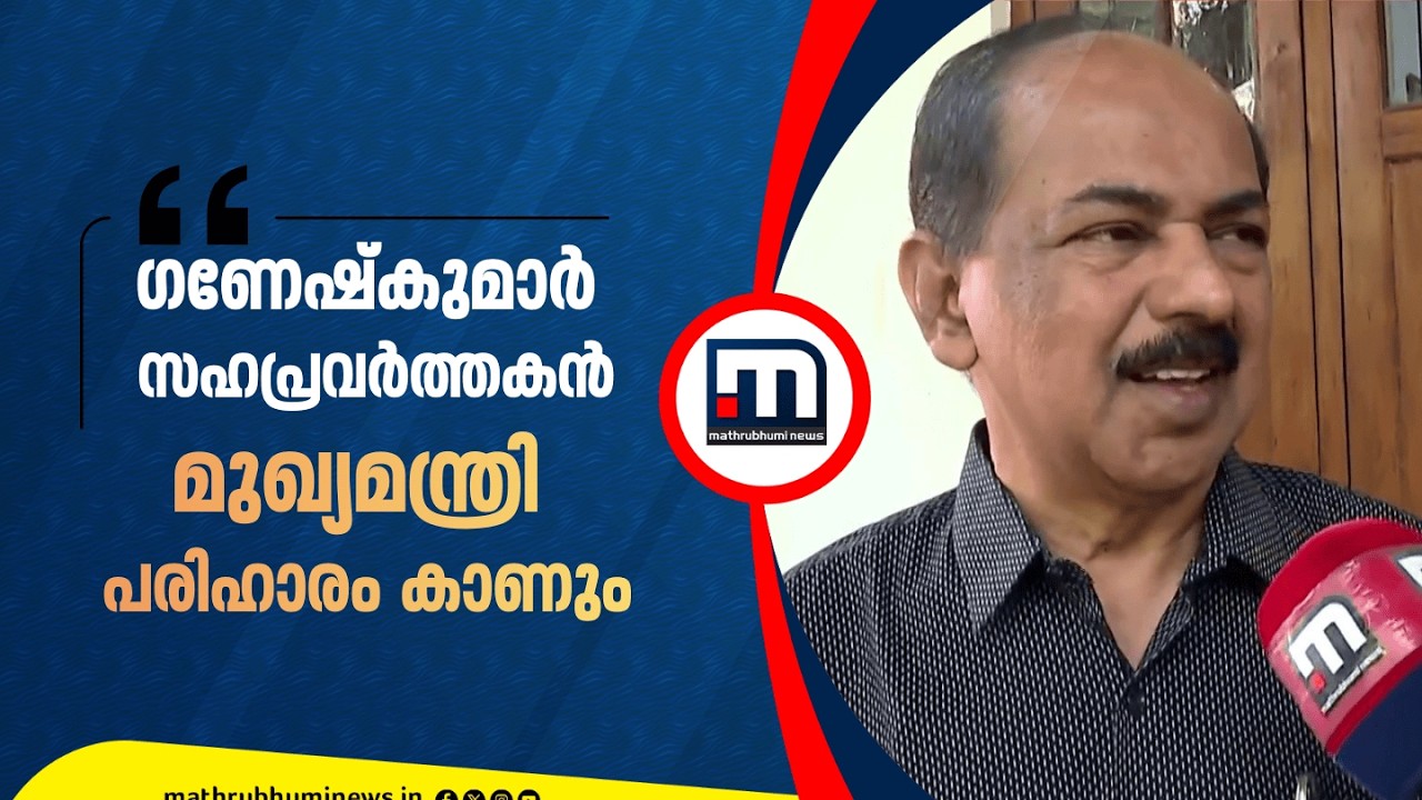 'ഗണേഷ്&zwnj;കുമാർ സഹപ്രവർത്തകൻ..മുഖ്യമന്ത്രിയും മന്ത്രിമാരും പരിഹാരം കാണും' | KB Ganeshkumar | GR Anil