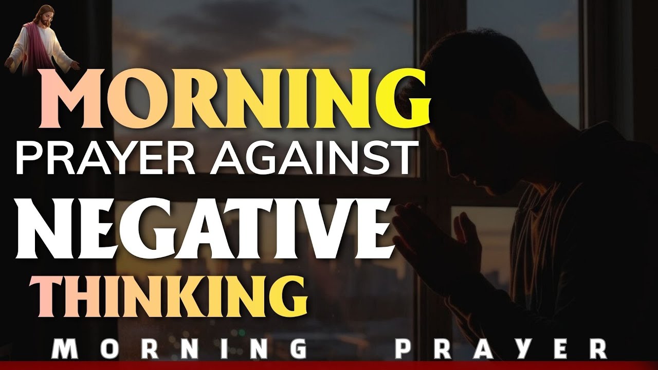 Prayer Against Negative Thinking | Prayer For Positive Thoughts | Morning Prayer
