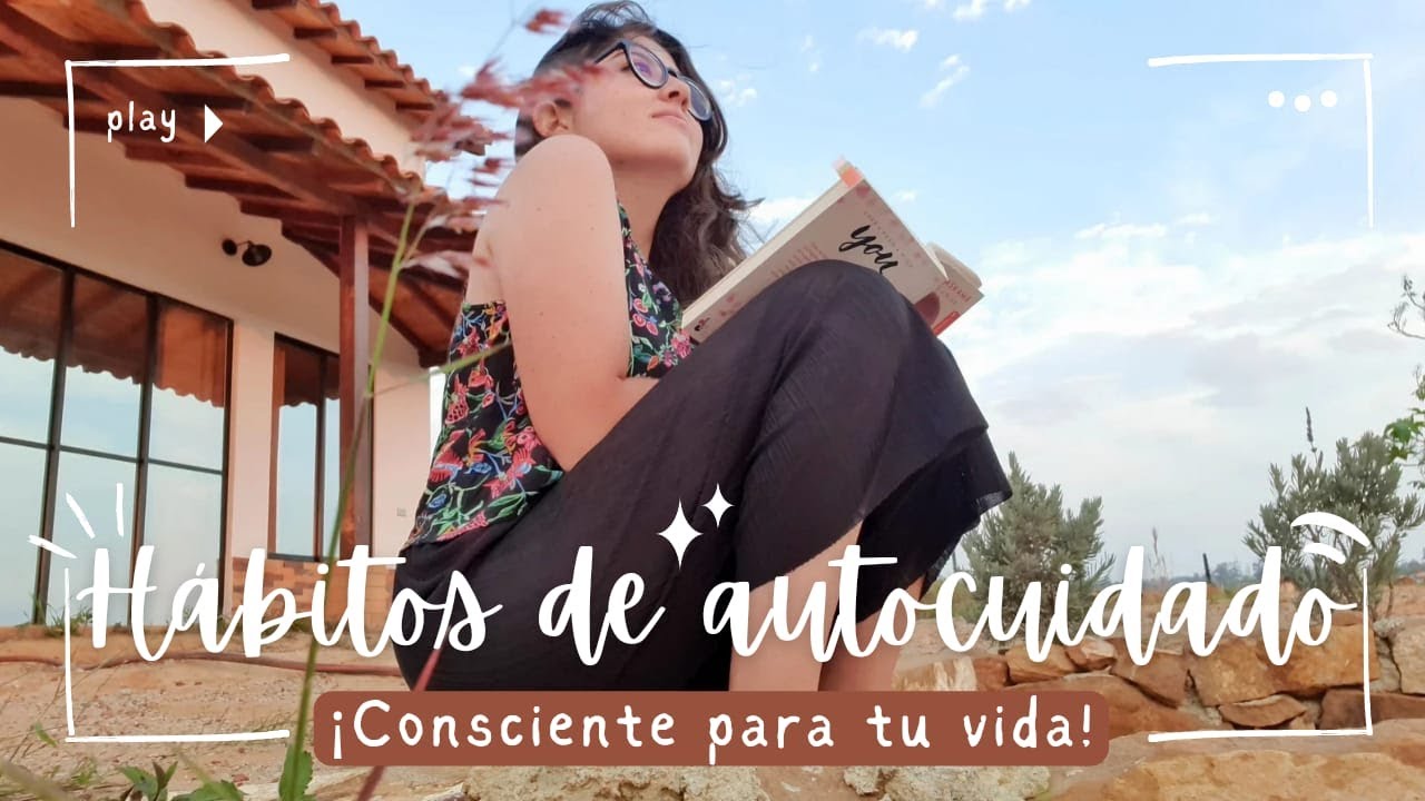 H&aacute;bitos de autocuidado consciente para tu vida💖 SELFCARE | VIDA CHILL