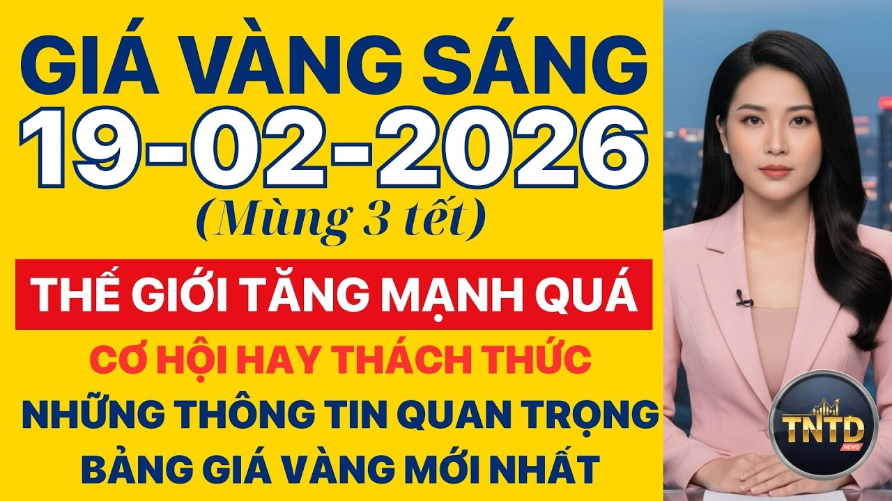 Giá vàng hôm nay | Sáng Ngày 19/2/2026 | GIá vàng thế giới, trong nước, giá bạc, ngoại tệ, Bitcoin.