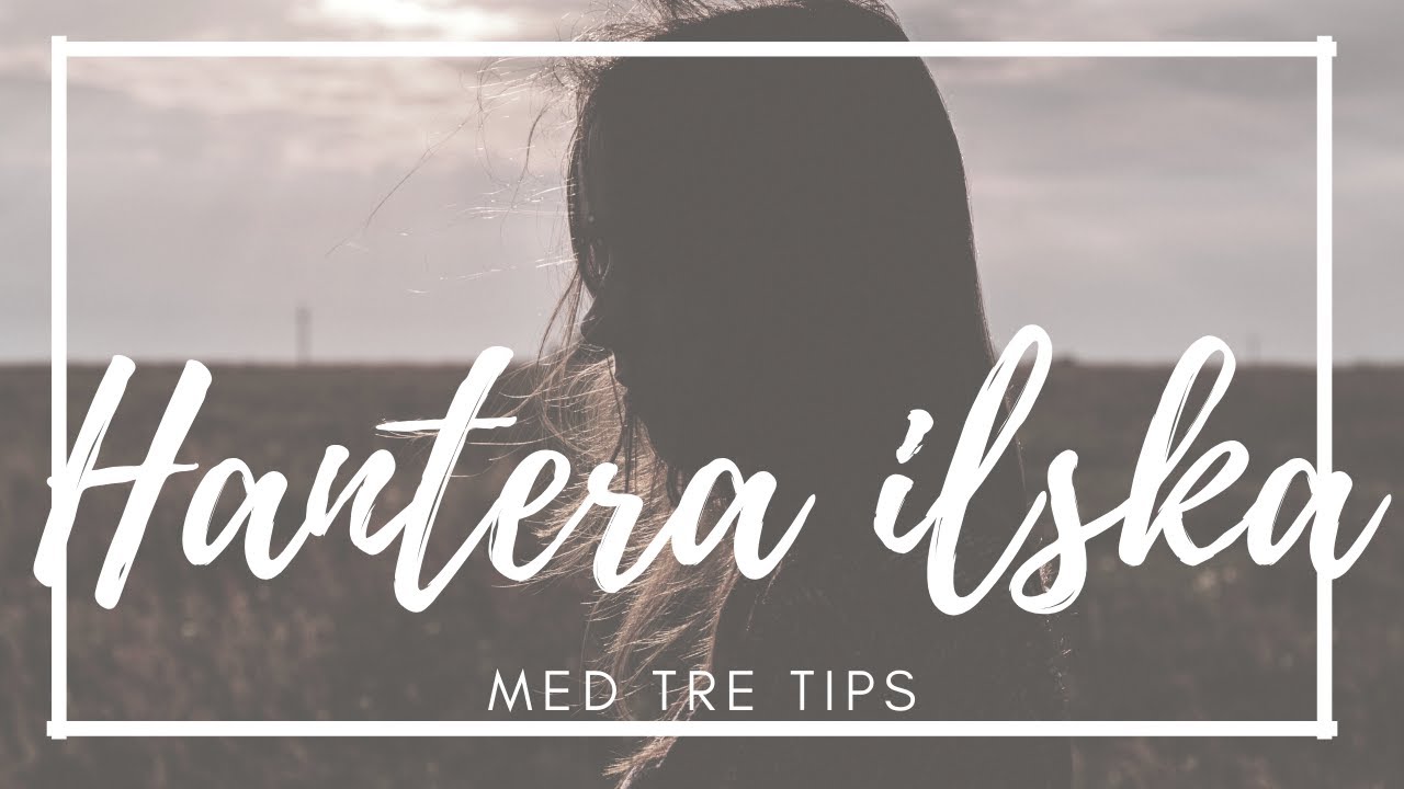 HANTERA ILSKA MED 3 TIPS