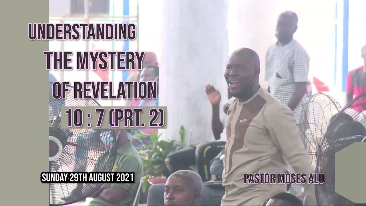 UNDERSTANDING THE MYSTERY OF REVELATION 10 VS 7  PT 2B SUN.  29TH AUGUST 2021 PASTOR MOSES ALU