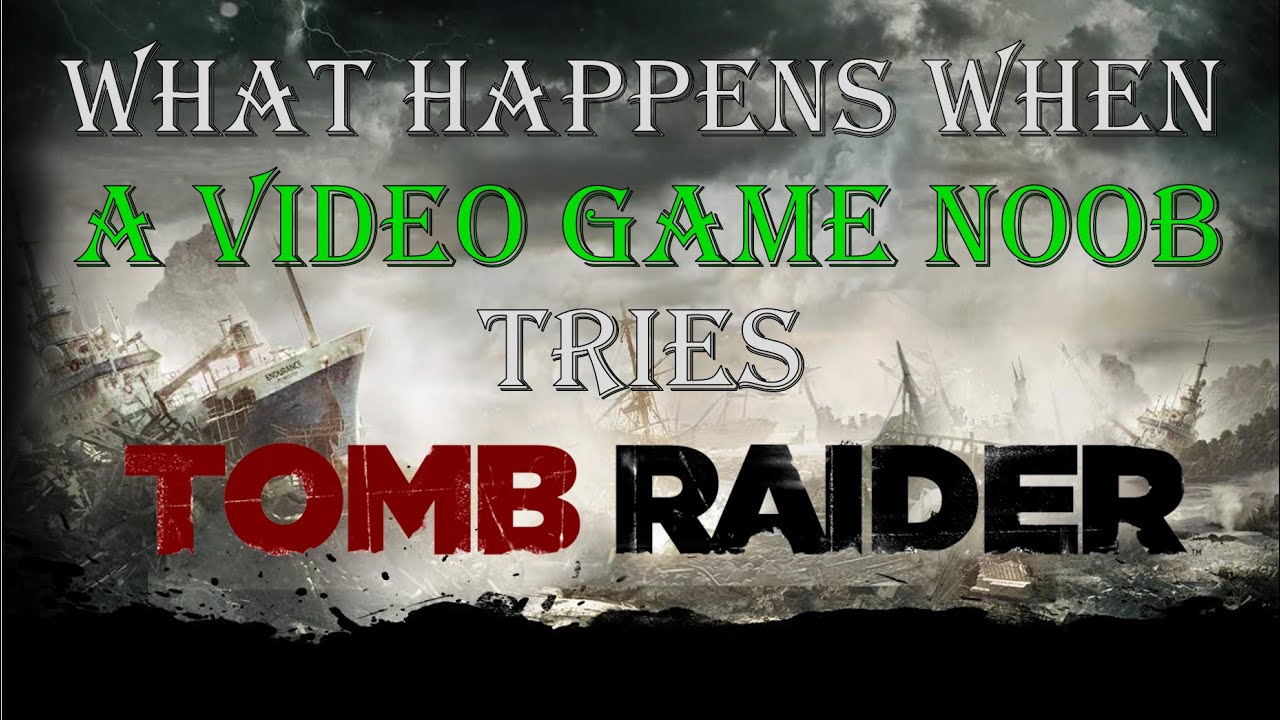 Что происходит, когда новичок в видеоиграх пытается поиграть в Tomb Raider?