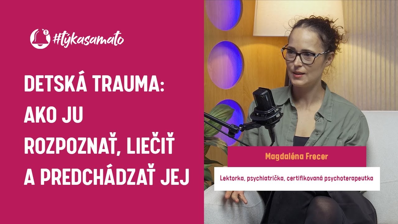 #TýkaSaMaTo Podcast: DETSKÁ TRAUMA: AKO JU ROZPOZNAŤ, LIEČIŤ A PREDCHÁDZAŤ JEJ | Magdaléna Frecer