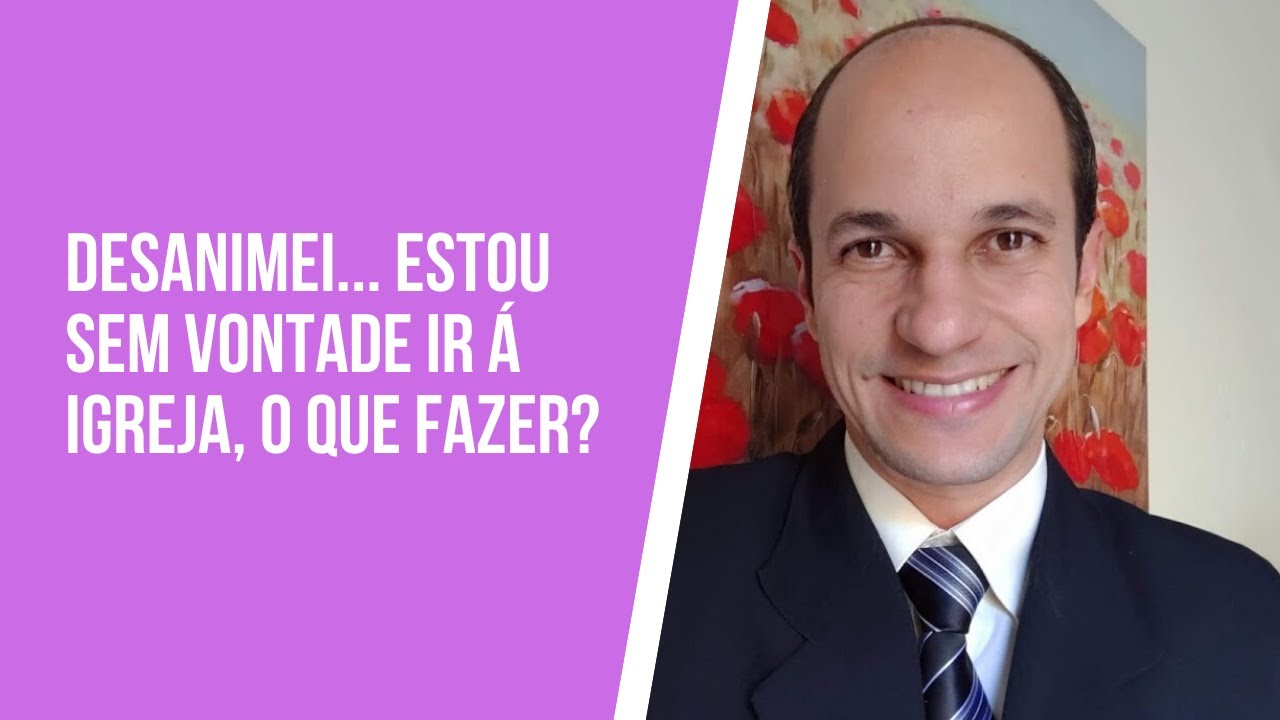 DESANIMEI... Estou sem vontade ir à igreja e servir a Deus, o que devo fazer?
