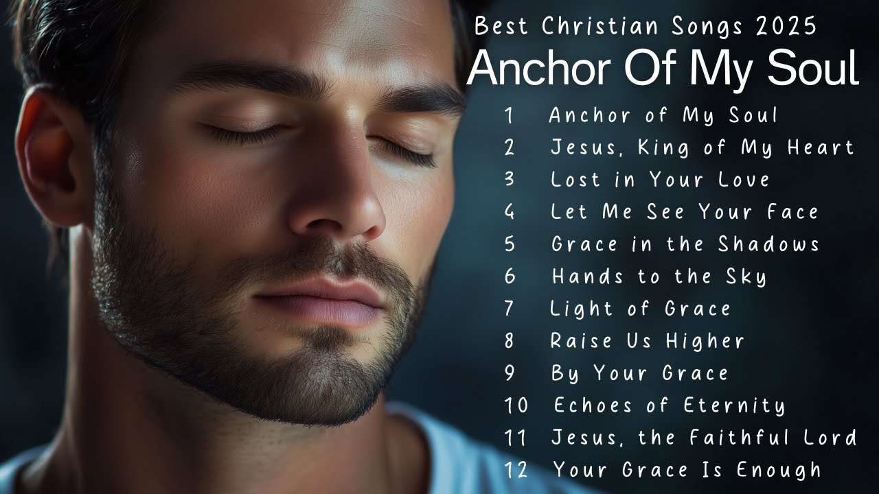 Anchor Of My Soul | Best Christian Songs 2025
