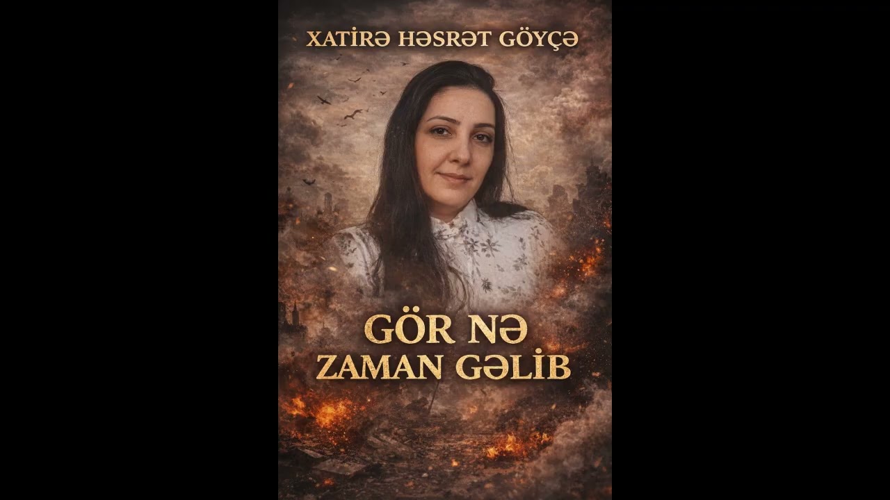 Xatirə Həsrət Göyçə - GÖR NƏ ZAMAN GƏLİB