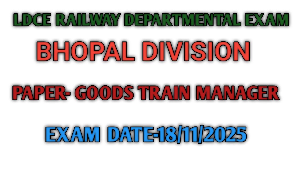 LDCE RAILWAY EXAM-BHOPAL DIVISION_GOODS TRAIN MANAGER_EXAM DATE-18/11/2025_