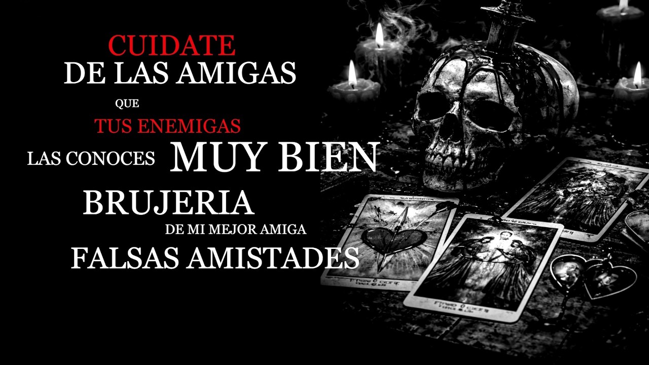 Cuídate de las amigas , que tus enemigas ya las conoces muy bien , Brujeria de mi mejor amiga