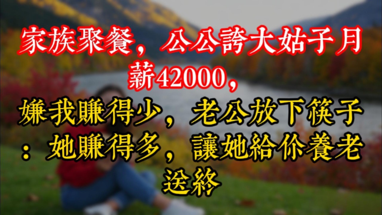 家族聚餐，公公誇大姑子月薪42000，嫌我賺得少，老公放下筷子：她賺得多，讓她給你養老送終