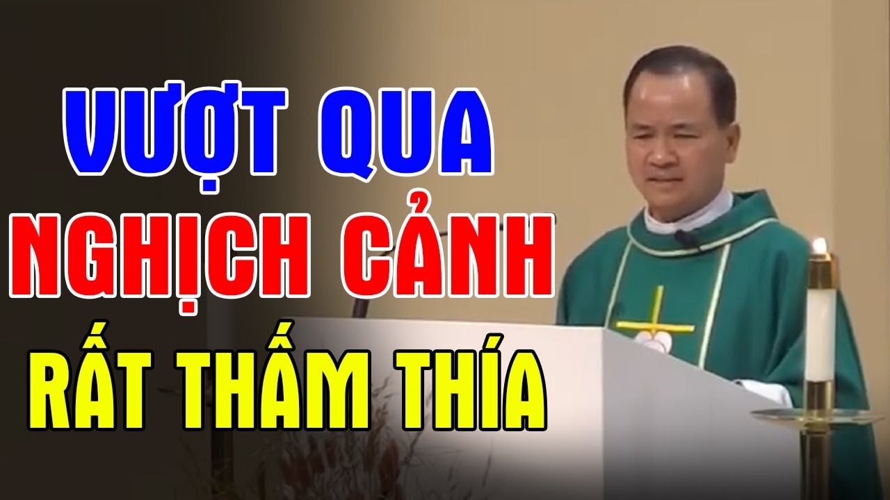 VƯỢT QUA NGHỊCH CẢNH - Bài Giảng Thấm Thía Của Lm Phạm Tĩnh | Ánh Sáng Lời Chúa