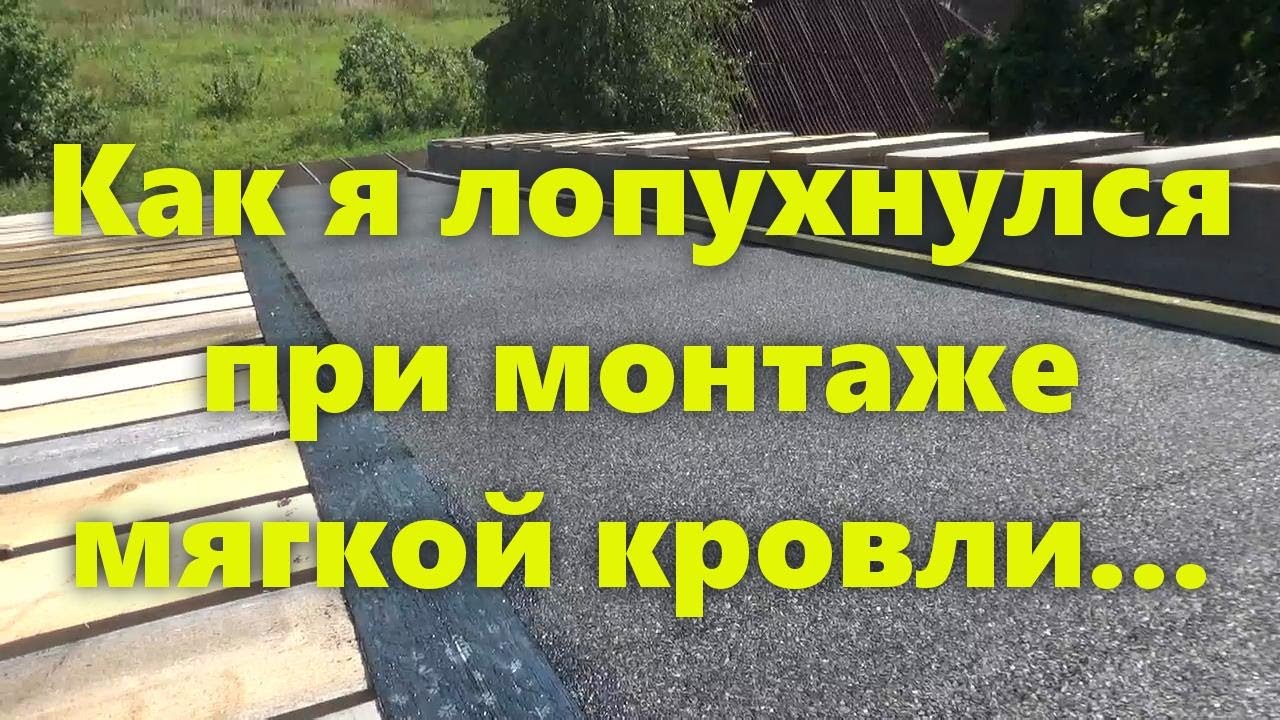 Ошибки при строительстве: монтаж мягкой кровли крыши своими руками.