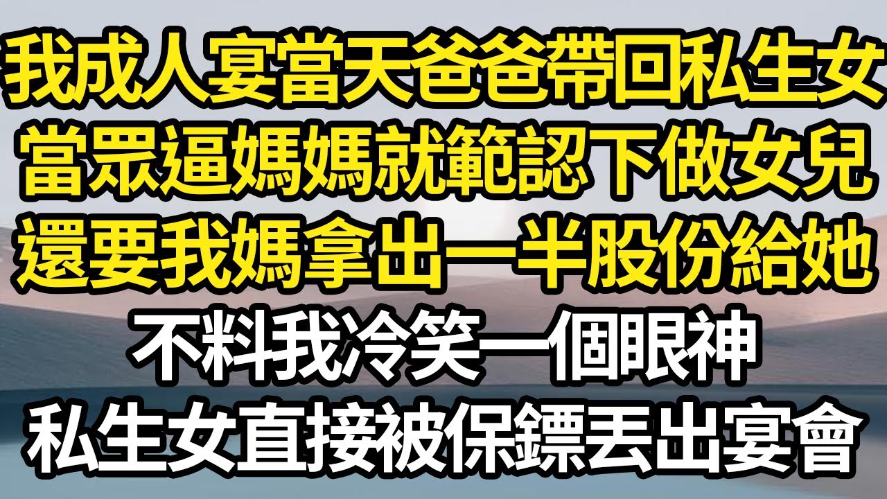我成人宴當天爸爸帶回私生女，當眾逼媽媽就範認下做女兒，還要我媽拿出一半股份給她，不料我冷笑一個眼神，私生女直接被保鏢丟出宴會 #故事#情感#情感故事#人生#人生經驗#人生故事#生活哲學#為人哲學