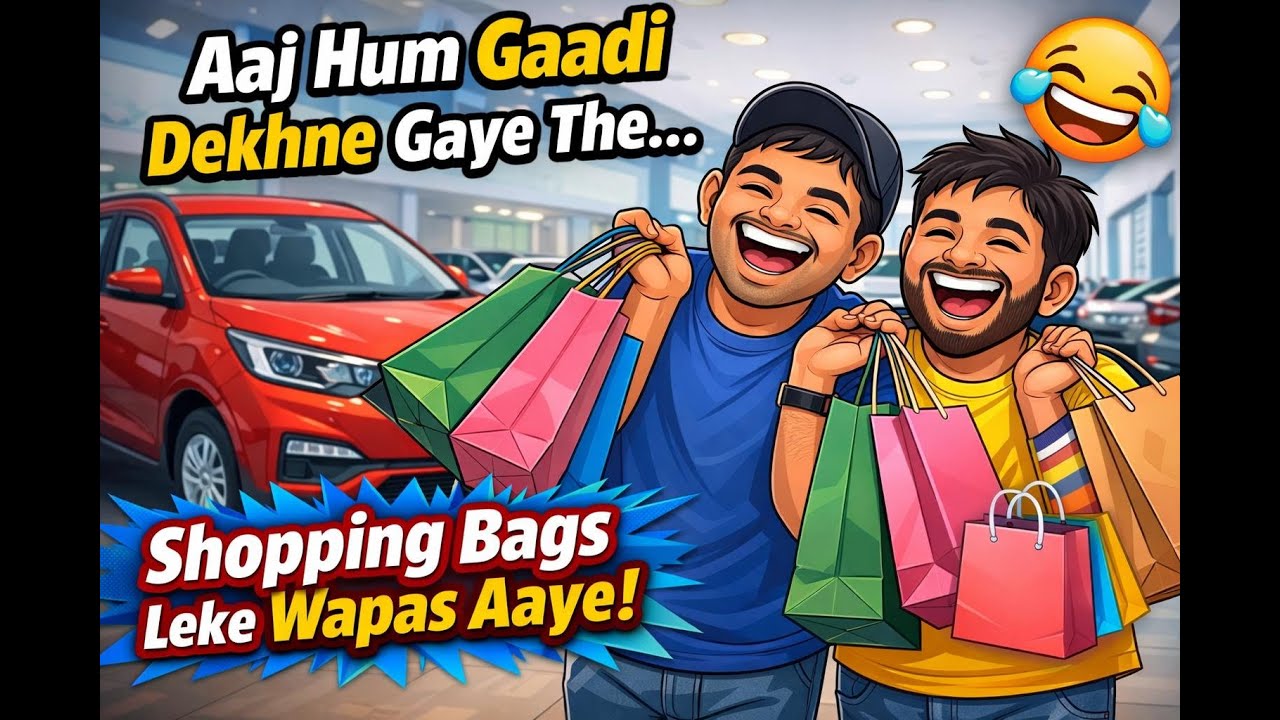 Aaj hum Gaadi dekhne gaye the, shopping bags leke wapas aa gaye 😆