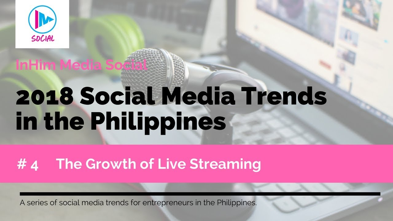 2018 Social Media Trends in the Philippines - Trend # 4 The Growth of Live Streaming