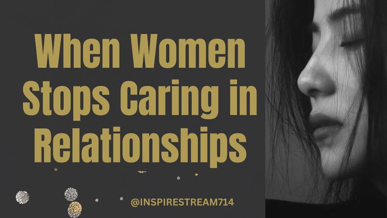 When Women Stops Caring in Relationships
