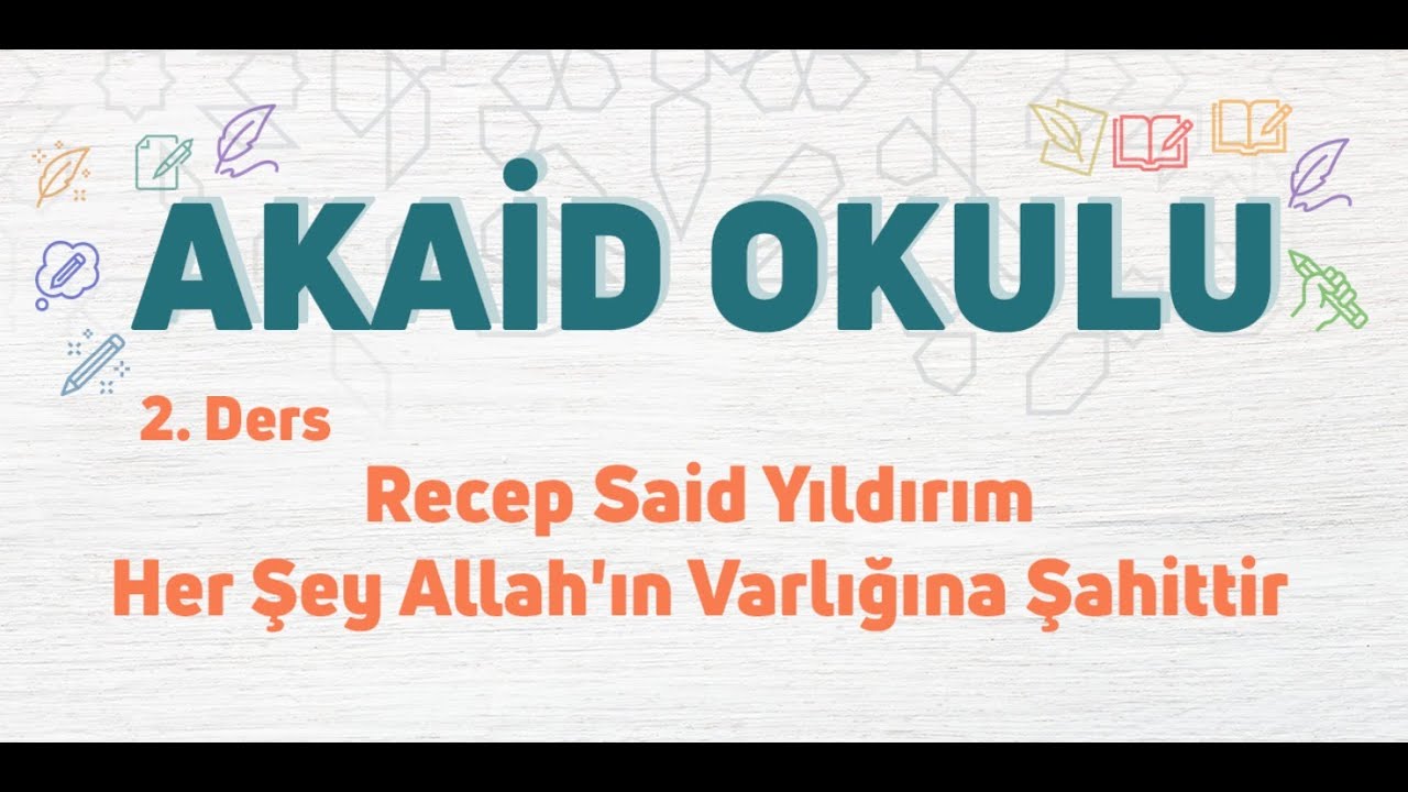 Akaid Okulu 1. Dönem 2. Ders - Recep Said Yıldırım - Her Şey Allah'ın Varlığına Şahittir