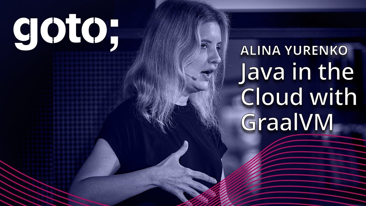 Java In The Cloud with GraalVM &bull; Alina Yurenko &bull; GOTO 2023