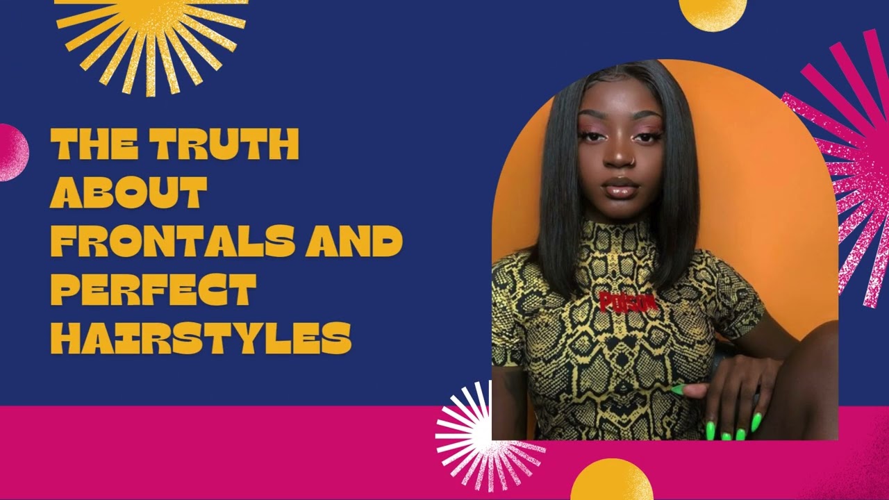 The Truth About Frontals And Perfect Hairstyles
