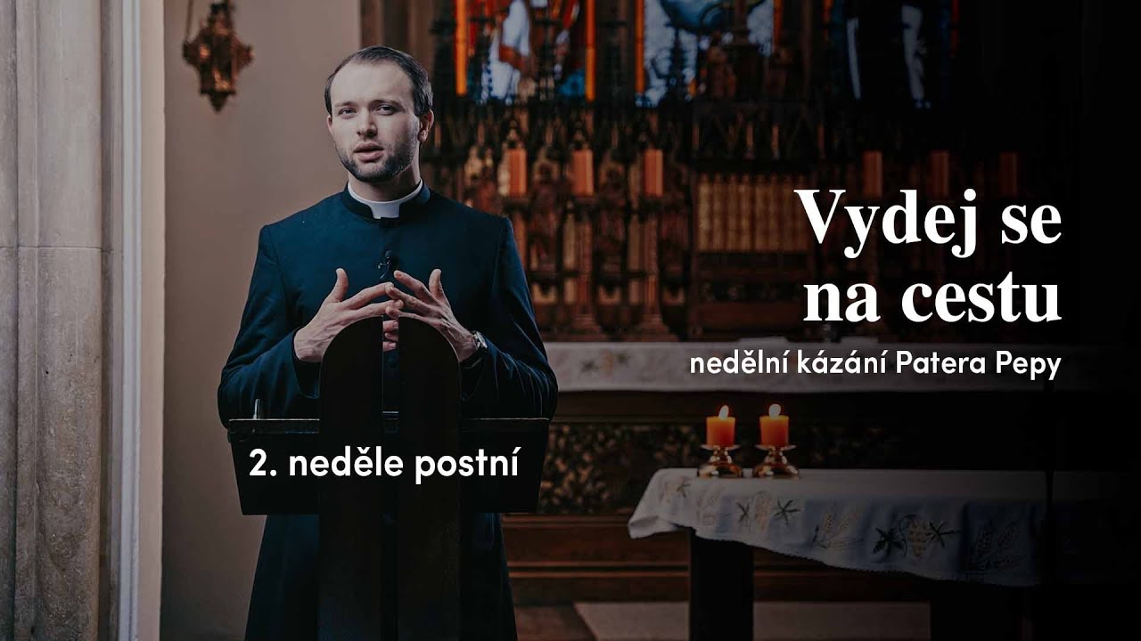 Vydej se na cestu | 2. neděle postní | Kázání Patera Pepy