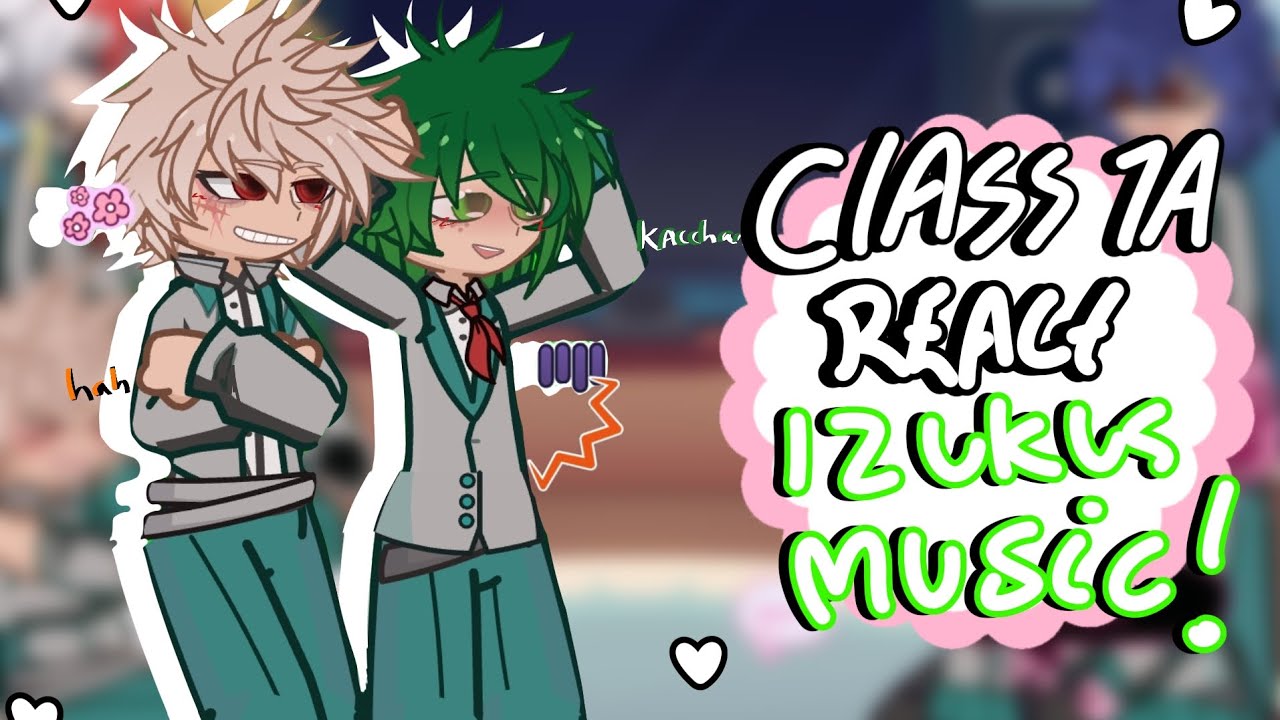 Class 1a reacts to izukus music! || angst, bnha, bakudeku,gacha || X2 SPEED + READ DESCRIPTION
