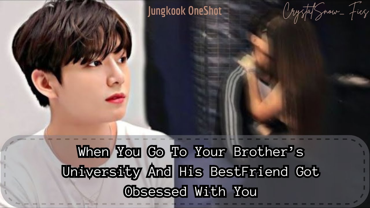 [Jungkook OneShot FF] When Your Brother’s Best Friend Got Obsessed With Your....