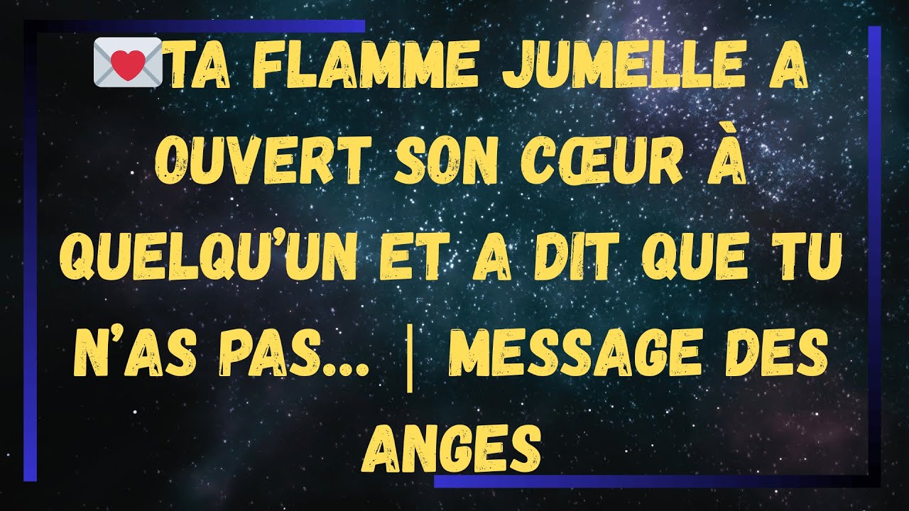 💌💘 TA FLAMME JUMELLE A OUVERT SON CŒUR À QUELQU’UN ET A DIT QUE TU N’AS PAS… | Message des Anges