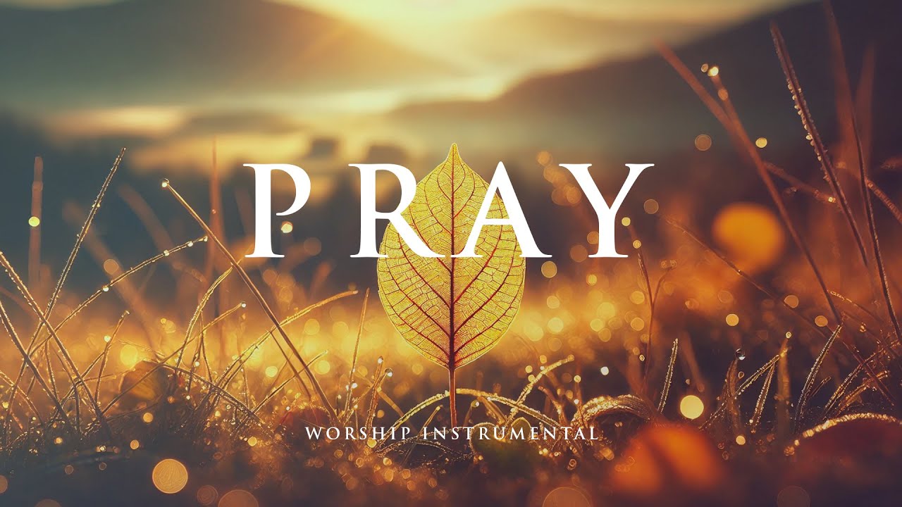 PRAY -  Soaking worship instrumental - Prayer, Devotional, Meditation and Relaxation