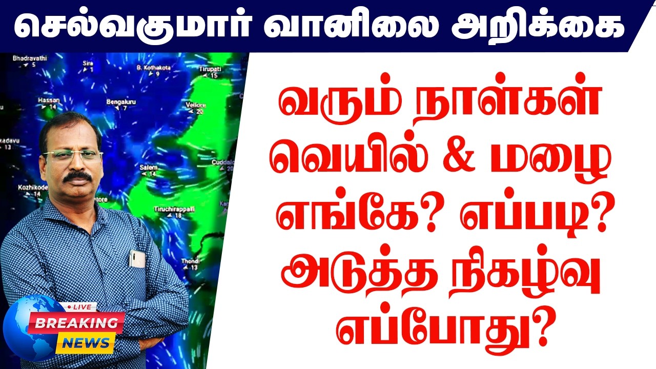 வரும் நாள்கள் வெயில் & மழை எங்கே? எப்படி?அடுத்த நிகழ்வு எப்போது?