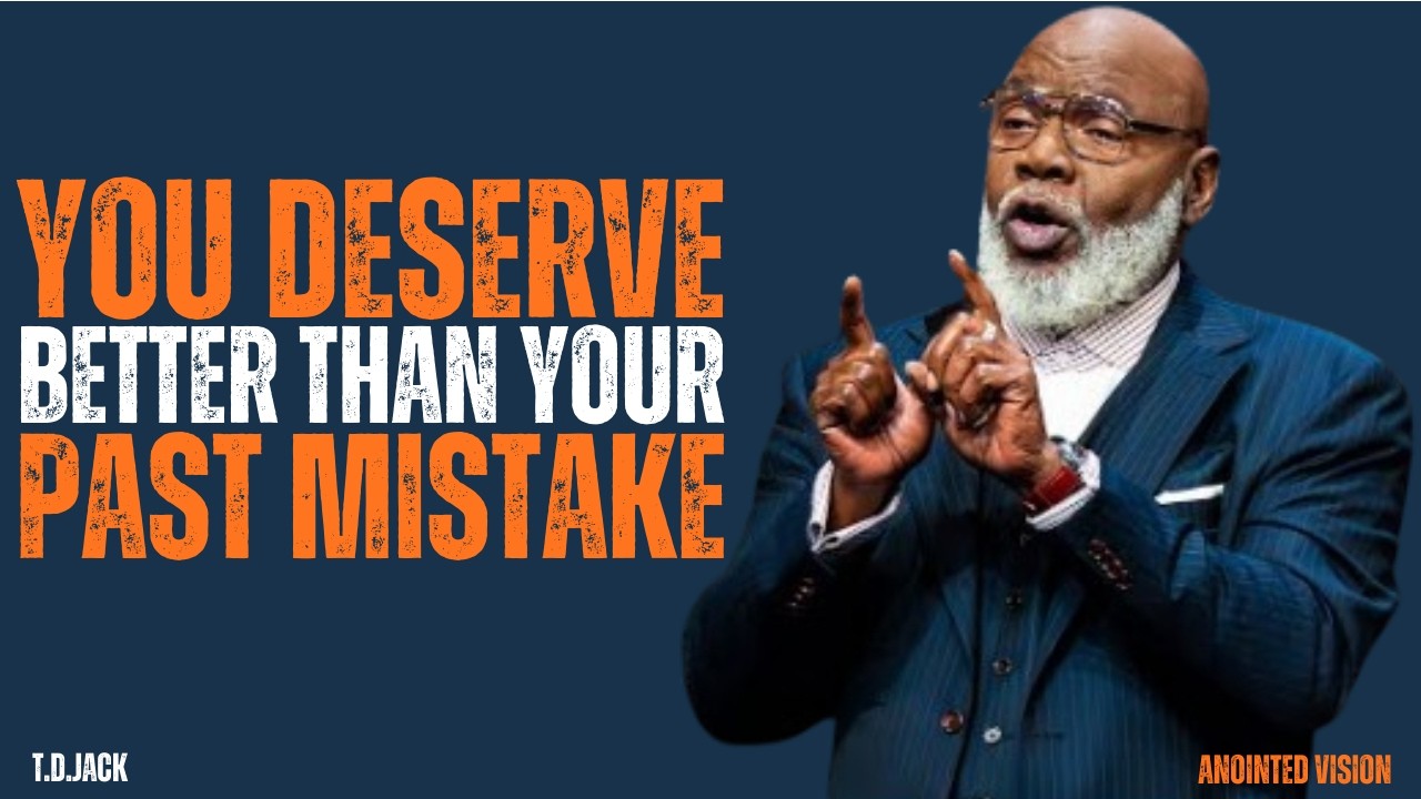 YOU DESERVE BETTER THAN YOUR PAST MISTAKE | MOTIVATIONAL SPEECH | T D JACKS