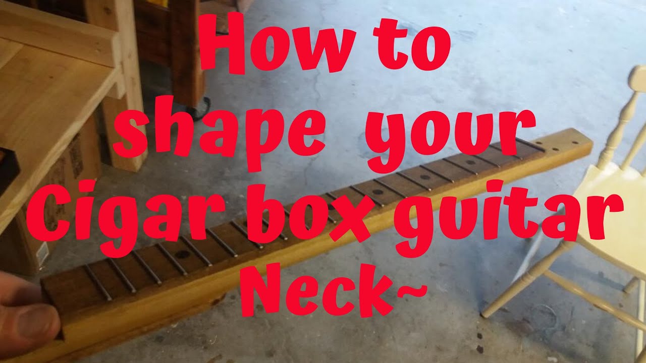 How to shape your Cigar Box Guitar neck.