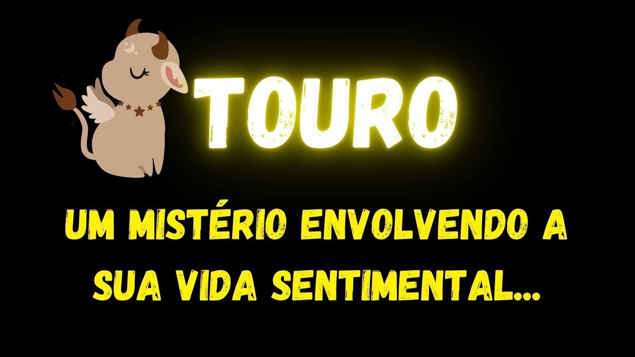 ♉️TOURO😔UM MISTÉRIO ENVOLVENDO A SUA VIDA SENTIMENTAL...