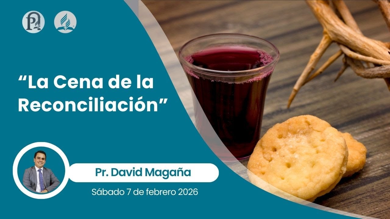 Escuela Sabática y Culto Divino | “La Cena de la Reconciliación” | 7 febrero 2026 | Pr. David Magaña