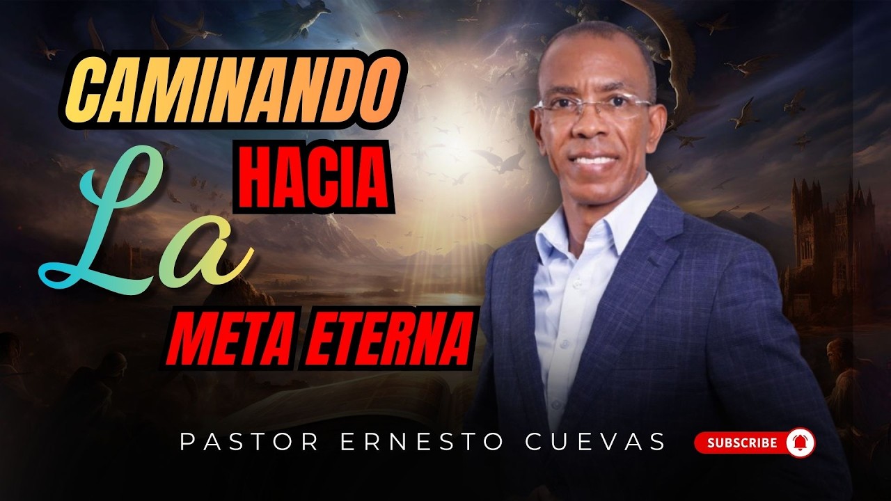 CAMINANDO HACIA LA META ETERNA | MENSAJES CRISTIANOS | ERNESTO CUEVAS PASTOR